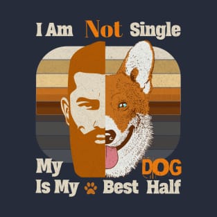 I am Not single, My Dog is my Best Half Dog Dads T-Shirt