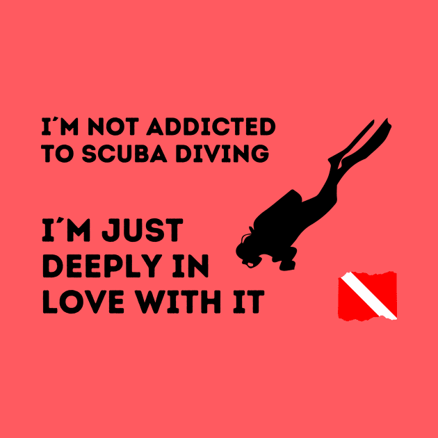 Scuba diving | I´m not addicted to scuba diving, I´m just deeply in love with it - Black design - by Punderful Adventures