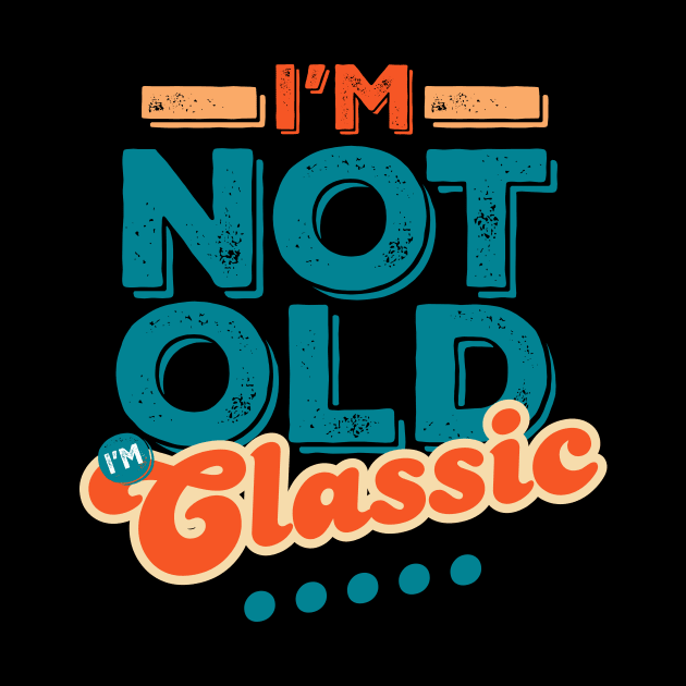 I'm Not Old I'm Classic by vadastu