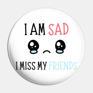 I am sad i miss my friends Pin
