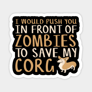 I Would Push You in Front of Zombies to Save My Corgi Funny Corgi Lover Magnet