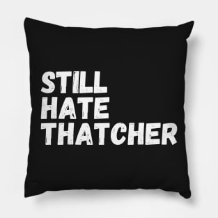 I Still Hate Thatcher Pillow