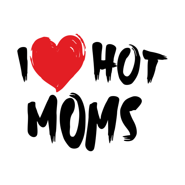 Discover I Love Hot Moms - I Love Hot Moms - T-Shirt