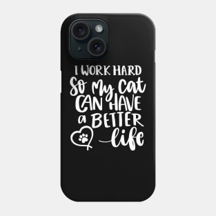 I Work Hard So My Cat Can Have A Better Life. Funny Cat Lover Quote. Phone Case