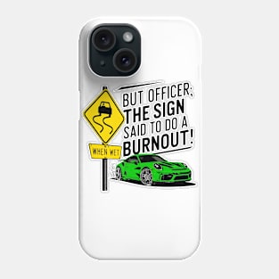 But officer the sign said to do a burnout one Phone Case