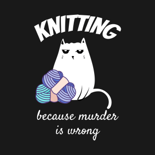 Knitting Because Murder Is Wrong T-Shirt