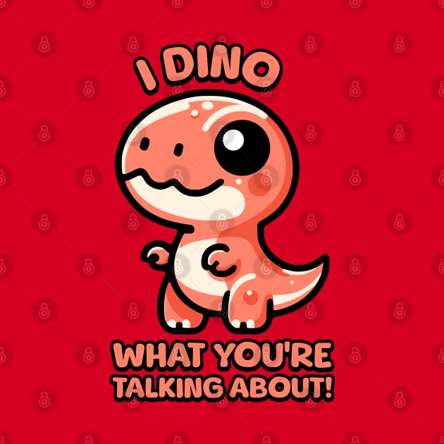 I Dino What You're Talking About! Cute T-rex Dinosaur Pun by Cute And Punny