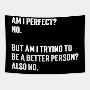 Am I perfect?  No.   But am I trying to  be a better person?  Also no. Tapestry