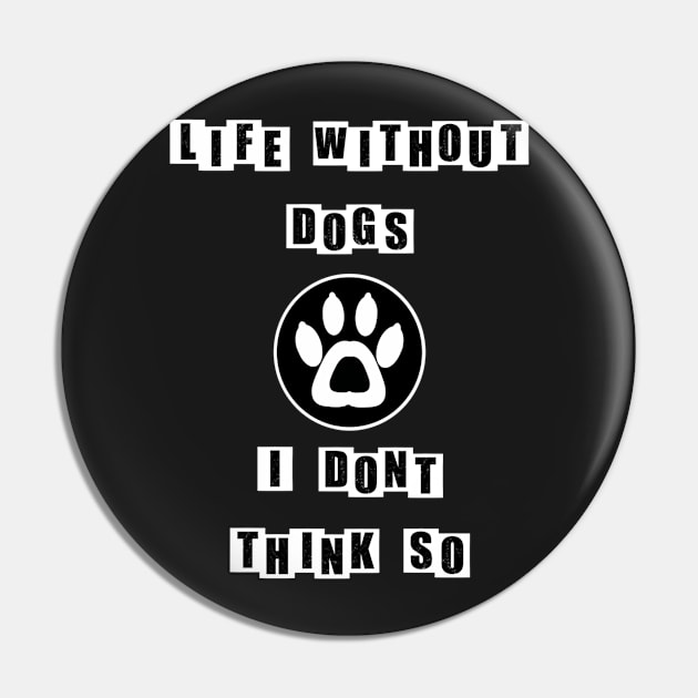 Life Without Dogs I Dont Think So - Black Pin by BusyMonkeys