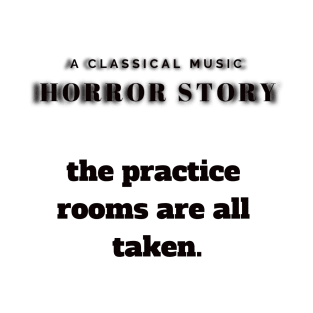 A Classical Horror Story: Practice rooms taken T-Shirt