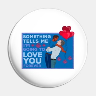 Something Tells Me I'm Going to Love You Forever Pin