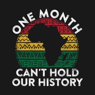 One Month Can't Hold Our History Gift Black Pride African T-Shirt