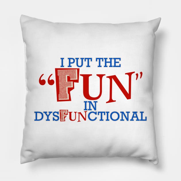 I Put the Fun in Dysfunctional Pillow by Shopject