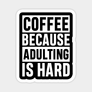 Coffee Because Adulting is Hard Funny Adulting Sarcastic Gift Magnet