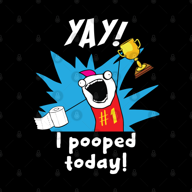 Yay! I Pooped – Positive Attitude by alltheprints