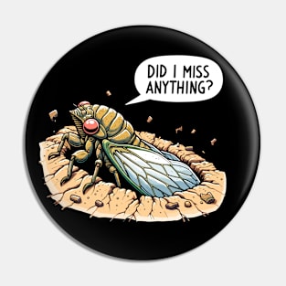 Cicada Did I Miss Anything? Funny Cicada Summer Pin