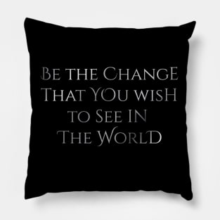 Be the change that you wish to see in the world Pillow