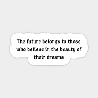 The future belongs to those who believe in the beauty of their dreams Magnet