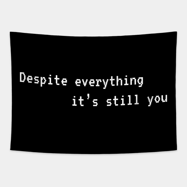 Despite everything its still you Tapestry by ezral