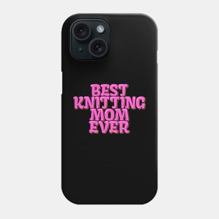 Best Knitting Mom Ever Phone Case