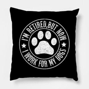 Im Retired 2024 But Now I Work For My Dogs Retiret Pillow