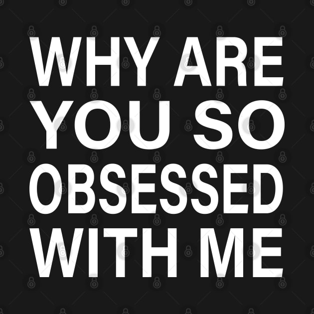 Why Are You So Obsessed With Me: Mean Girls Inspired Funny Quote Design by RickandMorty