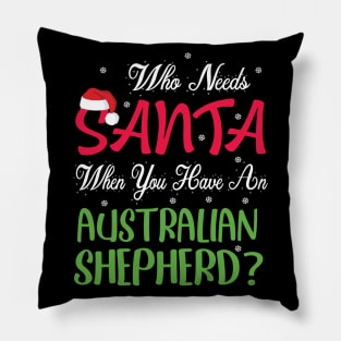 Who Needs Santa When You Have An Australian Shepherd Dog Pillow