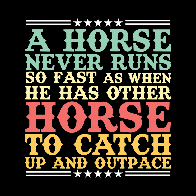 A Horse Never Runs So Fast As When He Has A horse never runs so fast as when he has other horse to catch up and outpace design by JJDESIGN520