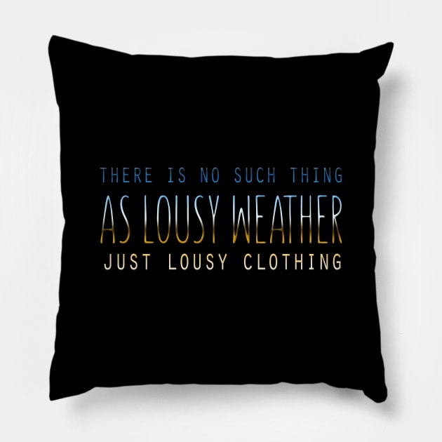 There Is No Such Thing As Lousy Weather Just Lousy Clothing Pillow by VintageArtwork