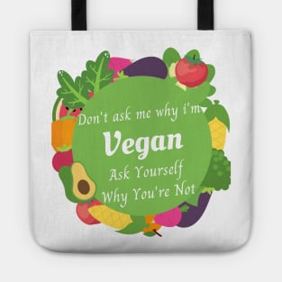 DON'T ASK ME WHY I'M VEGAN ASK YOURSELF WHY YOU ARE NOT , vegan quote, vegans shirt ,vegan and plants Tote