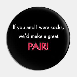 If you and I were socks, we'd make a great pair! Pin