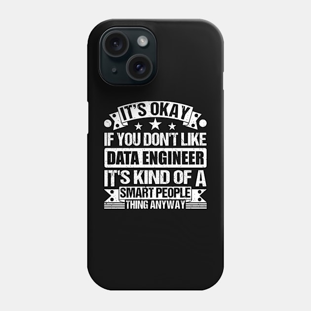 It's Okay If You Don't Like Data Engineer It's Kind Of A Smart People Thing Anyway Data Engineer Lover Phone Case by Benzii-shop 