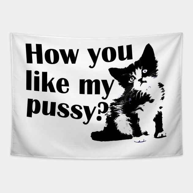 How You Like My Pussy Pussy Tapestry Teepublic 9436