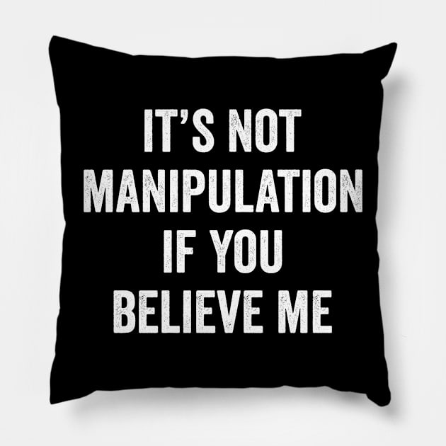 It's not manipulation if you believe me Pillow by Horisondesignz