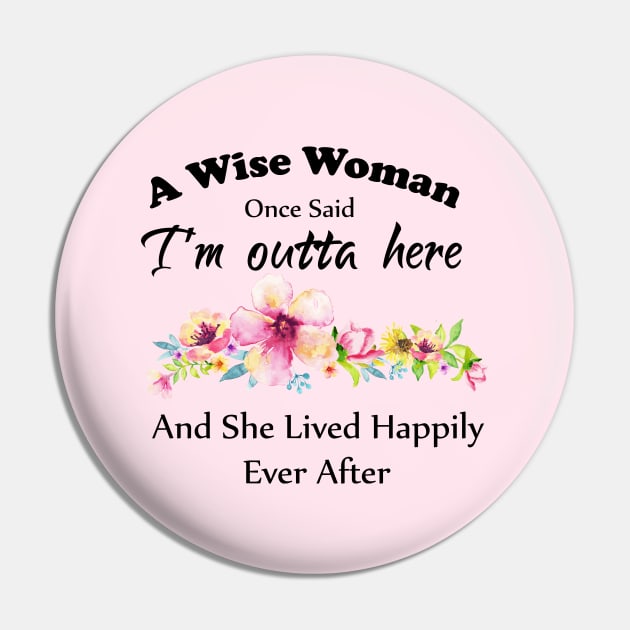 A Wise Woman Once Said "I'm outta here and She Lived Happily Ever Afte Pin by Elitawesome