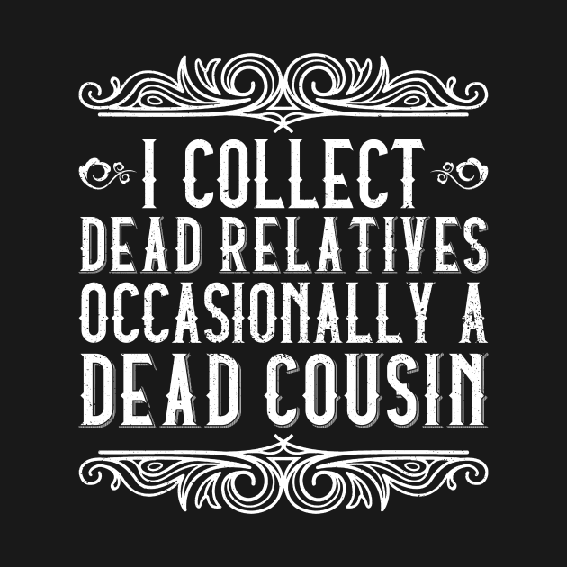 I Collect Dead Relatives Occasionally A Dead Cousin - Family by Anassein.os