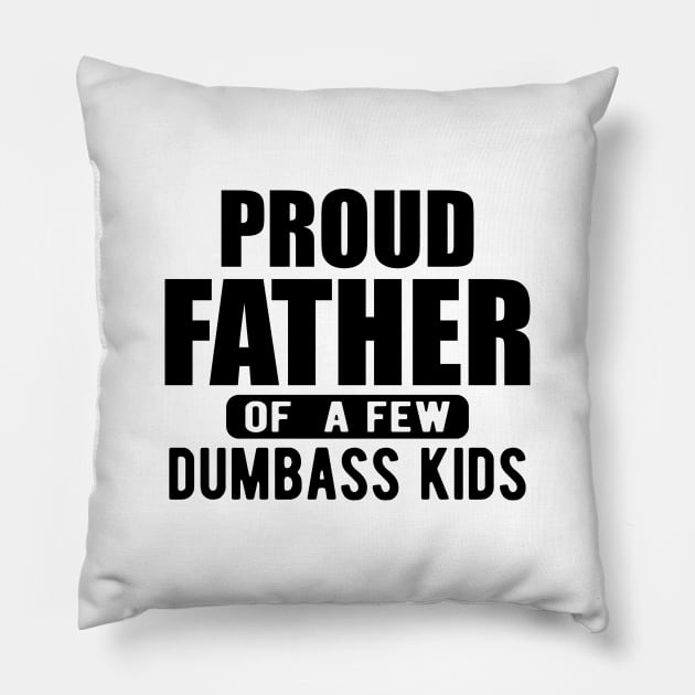 Father - Proud father of a few  dumbass kids Pillow by KC Happy Shop