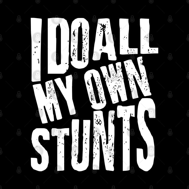 I Do All My Own Stunts by Turnbill Truth Designs