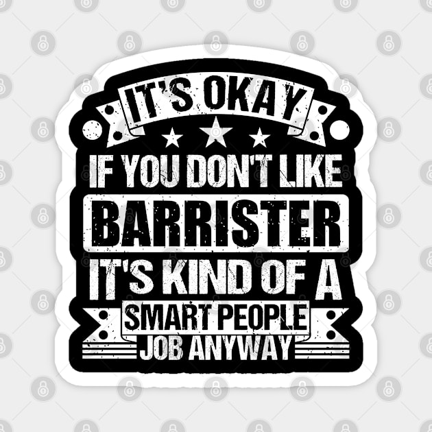 Barrister lover It's Okay If You Don't Like Barrister It's Kind Of A Smart People job Anyway Magnet by Benzii-shop 