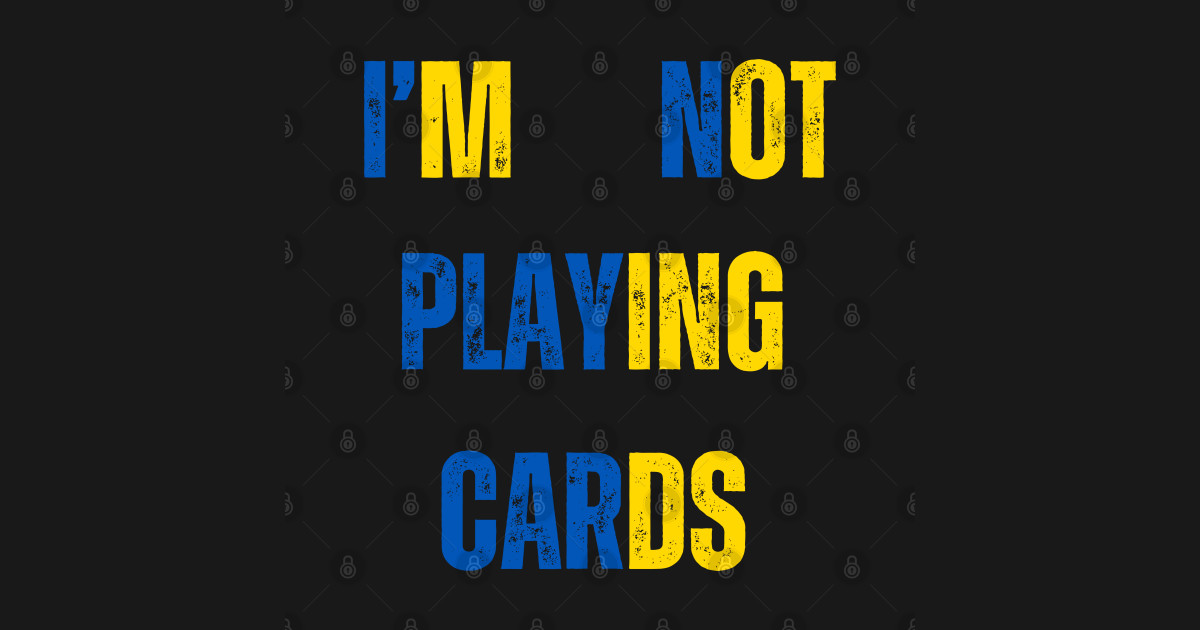 I'm Not Playing Cards - Im Not Playing Cards - T-Shirt | TeePublic