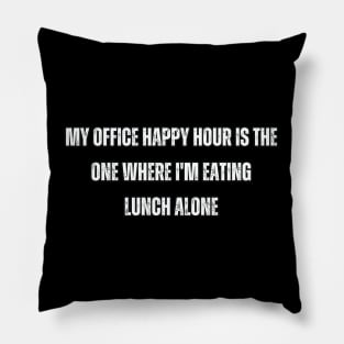 My office happy hour is the one where I'm eating lunch alone Pillow