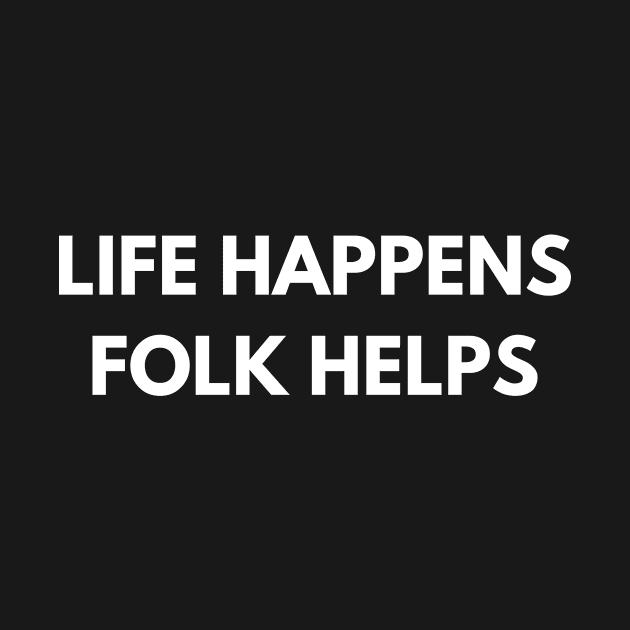 Life Happens Folk Helps by Den's Designs