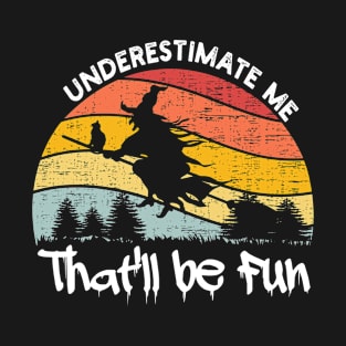 Underestimate Me That'll Be Fun Witch Halloween Gift T-Shirt