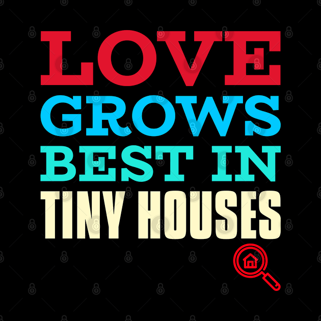 Love grows best in tiny houses by The Shirt Shack