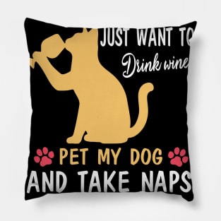 Just Want To Drink Wine Pet My Dog And Take Naps Happy Dog Mother Father Wine Drinker Pillow