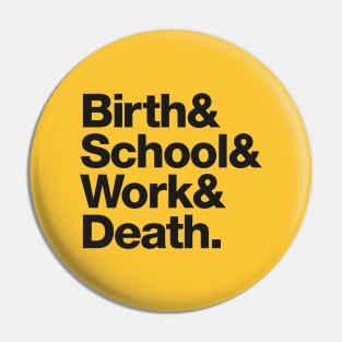 Birth & School & Work & Death. Pin