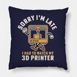 Sorry I'm Late I Had To Watch My 3D Printer Pillow