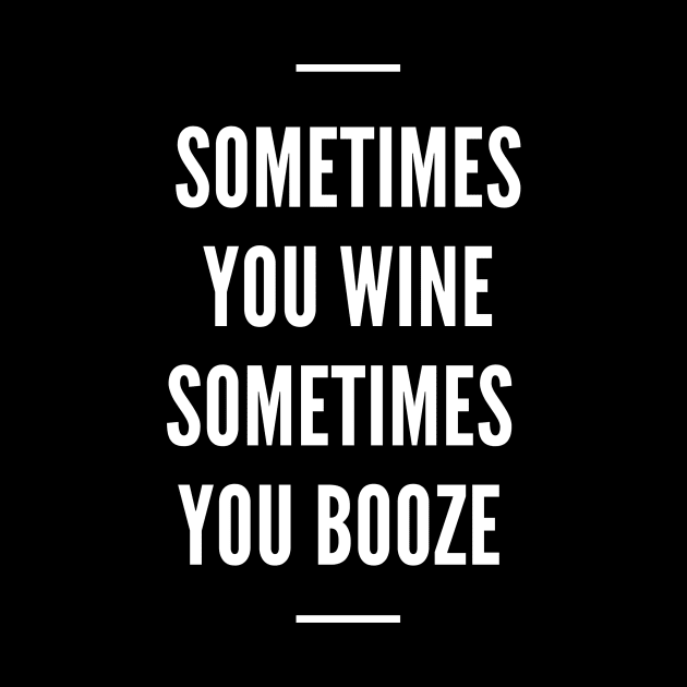 Sometimes You Wine Sometimes You Booze - Funny by 369designs