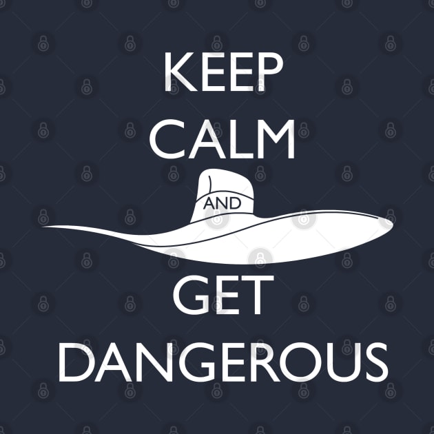 Keep Calm and Get Dangerous! by RobotGhost