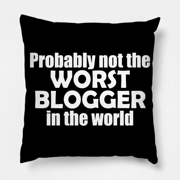 Probably not the worst blogger in the world Pillow by EpicEndeavours